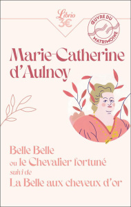 Belle Belle ou le Chevalier fortuné. Suivi de La Belle aux cheveux d'or - Aulnoy Marie-Catherine d'