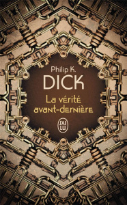 La vérité avant-dernière - Dick Philip K. ; Dorémieux Alain