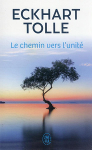 Le chemin vers l'unité - Tolle Eckhart ; Ollivier Annie J.