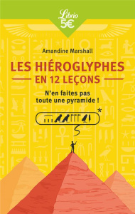 Les Hiéroglyphes en 12 leçons. N'en faites pas toute une pyramide ! - Marshall Amandine