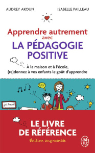 Apprendre autrement avec la pédagogie positive. A la maison et à l'école, (re)donnez à vos enfants l - Akoun Audrey ; Pailleau Isabelle ; Servan-Schreibe