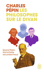 Les philosophes sur le divan. Quand Platon, Kant et Sartre rencontrent Freud - Pépin Charles