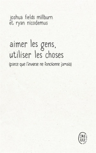 Aimer les gens, utiliser les choses (parce que l'inverse ne fonctionne jamais) - Fields Millburn Joshua ; Nicodemus Ryan ; Mackowia