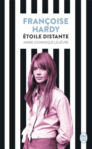 Françoise Hardy. Etoile distante - Lelièvre Marie-Dominique
