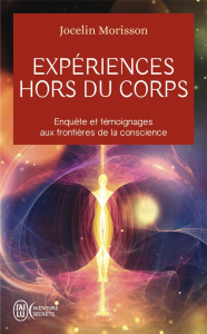 Expériences hors du corps. Enquête et témoignages aux frontières de la conscience - Morisson Jocelin