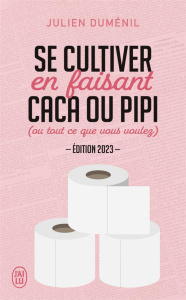 Se cultiver en faisant caca ou pipi (ou tout ce que vous voulez). Edition 2023 - Duménil Julien ; Gauer Pole