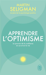 Apprendre l'optimisme. Le pouvoir de la confiance en soi et en la vie - Seligman Martin E-P ; Cohen Larry ; Lecomte Jacque