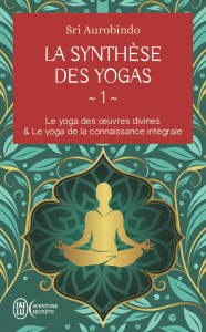 La synthèse des yogas. Tome 1, Le yoga des oeuvres divine ; Le yoga de la connaissance intégrale - Aurobindo Sri ; Alward-Pitoëff Cristof ; Alward-Pi