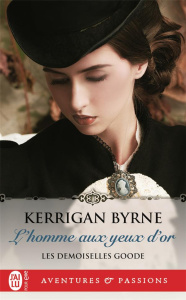 Les demoiselles Goode Tome 1 : L'homme aux yeux d'or - Byrne Kerrigan ; Coquel Justine