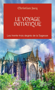 Le voyage initiatique. Les trente-trois degrés de la Sagesse - Jacq Christian