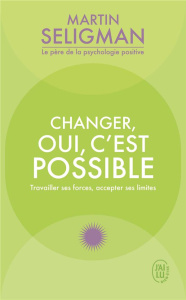 Changer, oui c'est possible. Travailler ses forces, accepter ses limites - Seligman Martin E-P ; Demets André