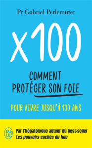 X 100. Comment protéger son foie pour vivre jusqu'à 100 ans - Perlemuter Gabriel