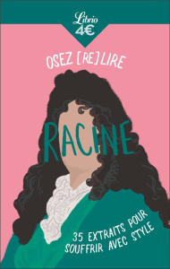 Osez (re)lire Racine. 35 extraits pour souffrir avec style - Racine Jean ; Blanchard Damien ; Jacquelin Alice