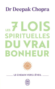 Les 7 lois spirituelles du vrai bonheur. Le chemin vers l'eveil - Chopra Deepak ; Dommergues André