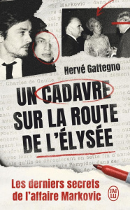 Un cadavre sur la route de l'Elysée. Les derniers secrets de l'affaire Markovic - Gattegno Hervé