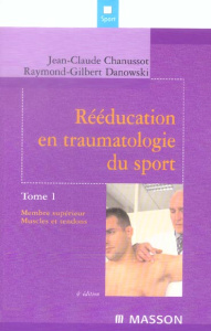 Rééducation en traumatologie du sport. Tome 1, Membre supérieur, Muscles et tendons, 4e édition - Chanussot Jean-Claude