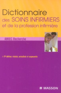 Dictionnaire des soins infirmiers et de la profession infirmière. 3e édition revue et augmentée - AMIEC RECHERCHE