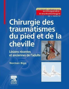Chirurgie des traumatismes du pied et de la cheville. Lésions récentes et anciennes de l'adulte - Biga Norman