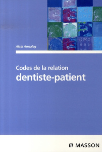 Codes de la relation dentiste-patient - Amzalag Alain ; Dardenne Philippe ; Eurin Benoît