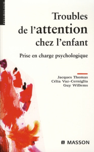 Troubles de l'attention chez l'enfant. Prise en charge psychologique - Thomas Jacques ; Vaz-Cerniglia Célia ; Willems Guy