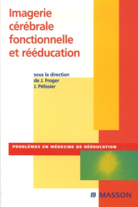 Imagerie cérébrale fonctionnelle et rééducation - Froger Jérôme ; Bonafé Alain ; Pélissier Jacques