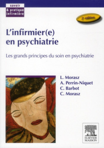 L'infirmier(e) en psychiatrie. Les grands principes du soin en psychiatrie, 2e édition - Morasz Laurent ; Perrin-Niquet Annick ; Barbot Cat