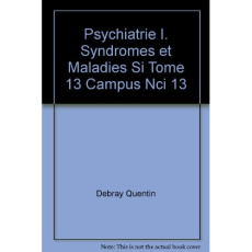 PSYCHIATRIE I. SYNDROMES ET MALADIES SI TOME 13 "CAMPUS" NCI 13 - DEBRAY QUENTIN
