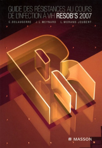 Guide des résistances au cours de l'infection à VIH. RESOB'S 2007 - Delaugerre Constance ; Meynard Jean-Luc ; Morand-J
