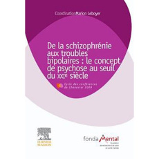 De la schizophrénie aux troubles bipolaires : le concept de psychose au seuil du XXIe siècle - Leboyer Marion