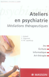 Ateliers en psychiatrie. Médiations thérapeutiques - Aubard Isabelle ; Digonnet Emmanuel ; Leyreloup An