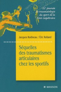 Séquelles des traumatismes articulaires chez les sportifs. 25e journée de traumatologie du sport de - Rodineau Jacques ; Rolland Eric