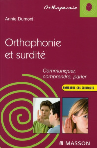 Orthophonie et surdité. Communiquer, comprendre, parler - Dumont Annie