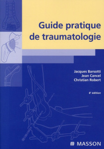 Guide pratique de traumatologie. 6e édition - Barsotti Jacques ; Cancel Jean ; Robert Christian