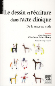Le dessin et l'écriture dans l'acte clinique. De la trace au code - Marcilhacy Charlotte ; Tisseron Serge