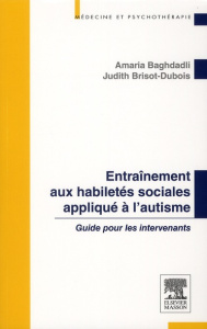Entraînement aux habiletés sociales appliqué à l'autisme. Guide pour les intervenants - Baghdadli Amaria ; Brisot-Dubois Judith