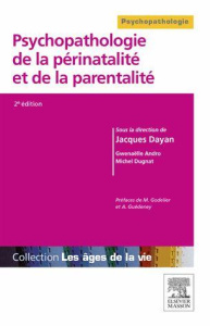 Psychopathologie de la périnatalité et de la parentalité. 2e édition - Dayan Jacques ; Andro Gwenaëlle ; Dugnat Michel