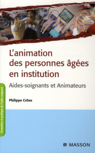 L'animation des personnes âgées en institution. Aides-soignants et Animateurs, 2e édition - Crône Philippe