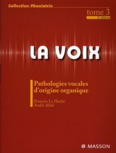 La voix. Volume 3, Pathologies vocales d'origine organique, 2e édition - Le Huche François ; Allali André