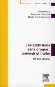 Prévenir et traiter les addictions sans drogue. Un défi sociétal - Venisse Jean-Luc ; Grall-Bronnec Marie ; Venisse J