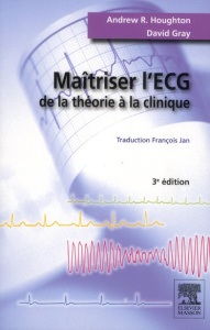 Maitrisez l'ECG. De la théorie à la clinique, 3e édition - Houghton Andrew R. ; Gray David ; Jan François