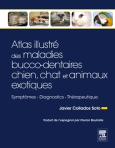 Atlas illustré des maladies bucco-dentaires chien, chat et animaux exotiques. Symptômes, diagnostics - Collados Soto Javier ; Boutoille Florian