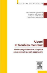 Alcool et troubles mentaux. De la compréhension à la prise en charge du double diagnostic - Benyamina Amine ; Reynaud Michel ; Aubin Henri-Jea