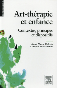 Art-thérapie et enfance. Contextes, principes et dispositifs - Dubois Anne-Marie ; Montchanin Corinne
