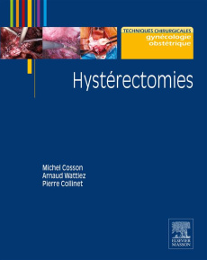 Hystérectomies - Cosson Michel ; Collinet Pierre ; Wattiez Arnaud ;