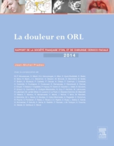 La douleur en ORL. Rapport 2014 de la société française d'ORL et de chirurgie cervico-faciale - Prades Jean-Michel ; Laurent Bernard ; Navez Marie