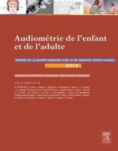 Audiométrie de l'enfant et de l'adulte. Rapport 2014 de la société française d'ORL et de chirurgie c - Sterkers-Artières Françoise ; Vincent Christophe