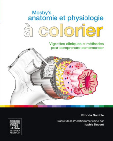 Mosby's anatomie et physiologie à colorier. Vignettes cliniques et méthodes pour comprendre et mémor - Gamble Rhonda ; Dupont Sophie