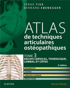 Atlas de techniques articulaires ostéopathiques. Tome 3, Rachis cervical, thoracique, lombal et côte - Tixa Serge ; Ebenegger Bernard