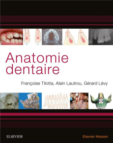 Anatomie dentaire - Tilotta Françoise ; Lautrou Alain ; Lévy Gérard