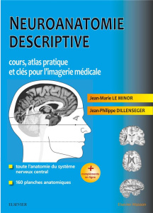 Neuroanatomie descriptive. Cours, atlas pratique et clés pour l'imagerie médicale - Le Minor Jean-Marie ; Dillenseger Jean-Philippe